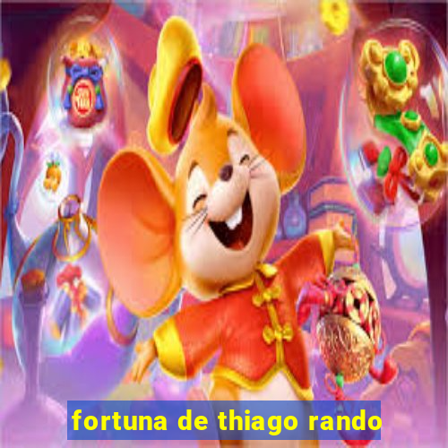 fortuna de thiago rando